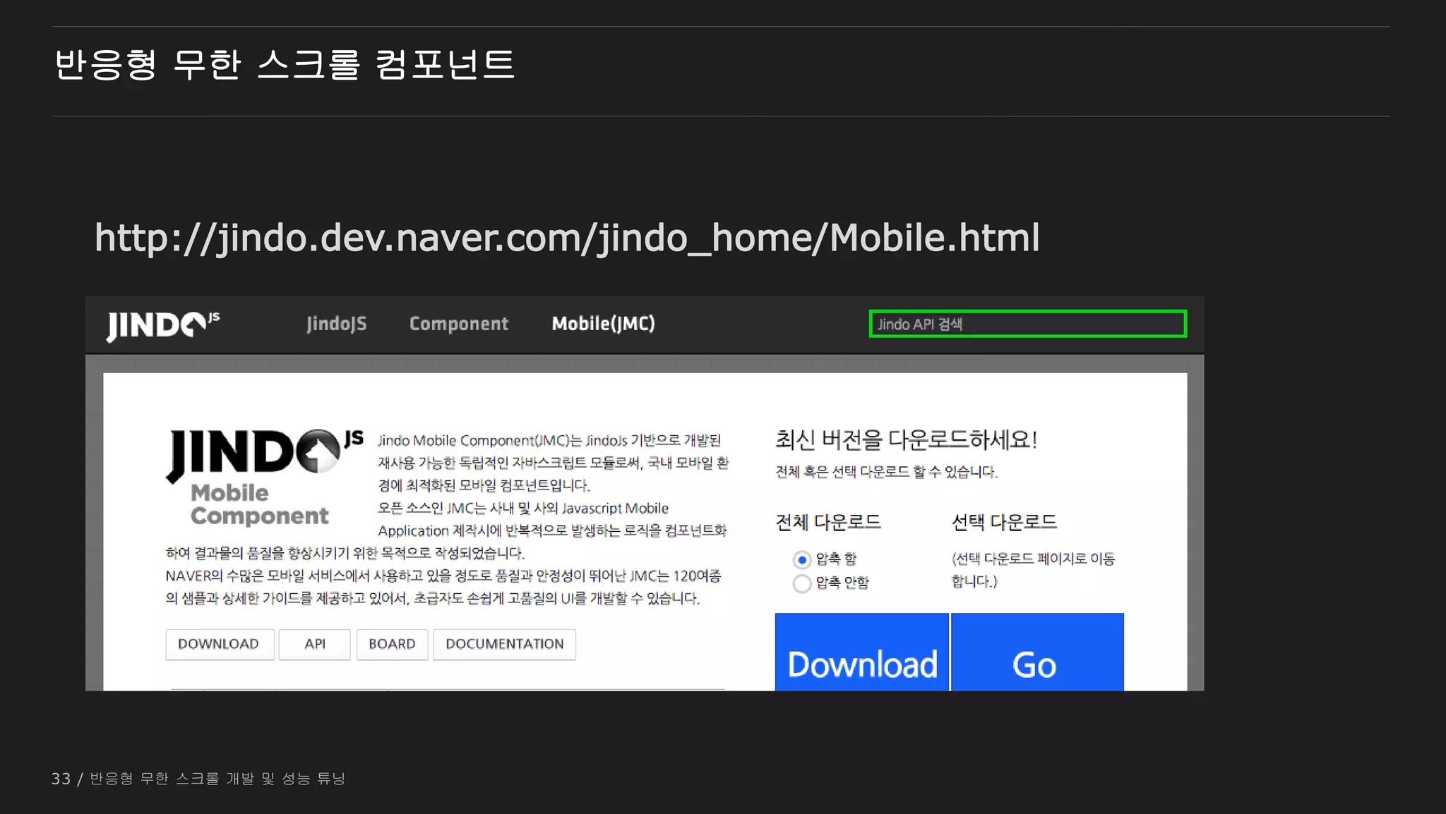 33 / 반응형 무한 스크롤 개발 및 성능 튜닝
반응형 무한 스크롤 컴포넌트
http://jindo.dev.naver.com/jindo_home/Mobile.html
 