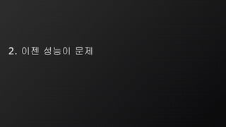 2. 이젠 성능이 문제
 