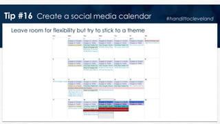 Tip #16 Create a social media calendar
Leave room for flexibility but try to stick to a theme
#handittocleveland
 