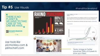 Tip #5 Use Visuals
Use tools like
picmonkey.com &
piktochart.com
#handittocleveland
*Note: Image on Twitter
should be 1024 x 512 pixels to
show up in feed
 