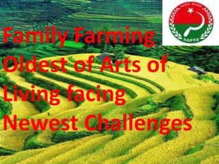 Family Farming
Oldest of Arts of
Living facing
Newest Challenges
 