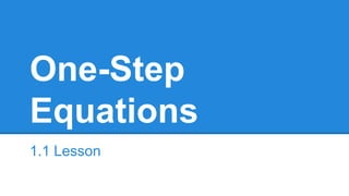 One-Step
Equations
1.1 Lesson
 