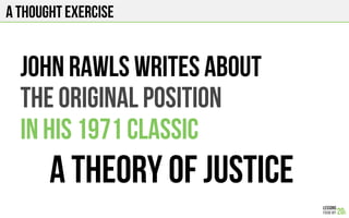 A THOUGHT EXERCISE
A theory of justice
John rawls writes about
The original position
In his 1971 classic
 