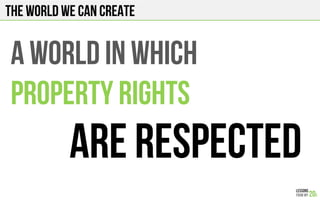 The world we can create
A WORLD IN WHICH
PROPERTY RIGHTS
ARE RESPECTED
 