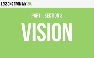 Lessons from my 20s
VISION
PART I, Section 3
 