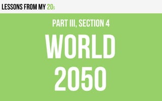 Lessons from my 20s
WORLD
2050
PART III, Section 4
 