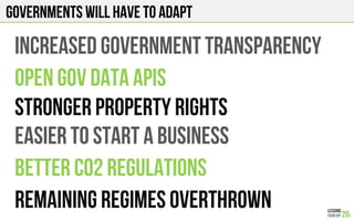 Governments will have to adapt
INCREASED GOVERNMENT TRANSPARENCY
OPEN GOV DATA APIS
STRONGER PROPERTY RIGHTS
EASIER TO START A BUSINESS
BETTER co2 REGULATIONS
REMAINING REGIMES OVERTHROWN
 