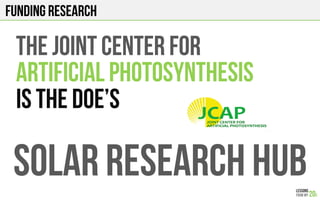 FUNDING RESEARCH
The JOINT CENTER FOR
ARTIFICIAL PHOTOSYNTHESIS
IS THE DOE’S
SOLAR RESEARCH HUB
 