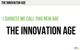 The innovaiton age
I suggest we call this new age
The innovation age
 