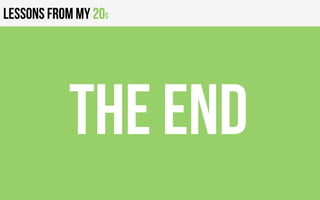 Lessons from my 20s
THE END
 