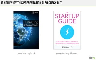 If you enjoy this presentation also check out
www.startupguide.com
www.hive.org/book
 