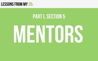 Lessons from my 20s
MENTORS
PART I, Section 5
 