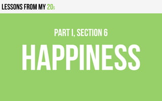 Lessons from my 20s
HAPPINESS
PART I, Section 6
 
