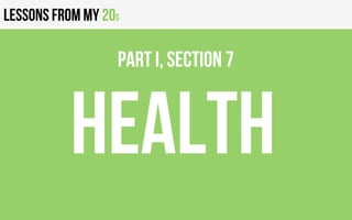Lessons from my 20s
health
PART I, Section 7
 