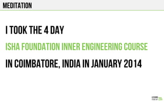 MEDITATION
I took the 4 day
ISHA FOUNDATION INNER ENGINEERING COURSE
In coimbatore, INDIA IN January 2014
 