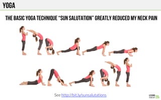YOGA
THE BASIC YOGA TECHNIQUE “SUN SALUTATION” greatly reduced my neck pain
See http://bit.ly/sunsalutations 
 