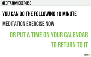 Meditation exercise
You can do the following 10 minute
Meditation exercise now
Or put a time on your calendar
To return to it
 