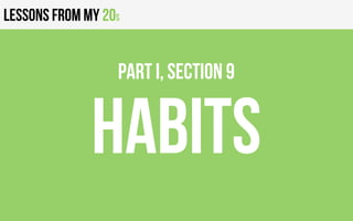 Lessons from my 20s
HABITS
PART I, Section 9
 