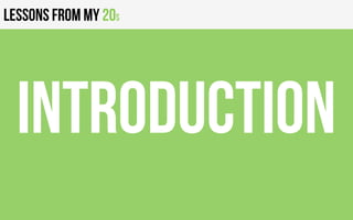 Lessons from my 20s
INTRODUCTION
 