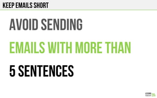 KEEP EMAILS SHORT
AVOID SENDING
EMAILS WITH MORE THAN
5 sentences
 