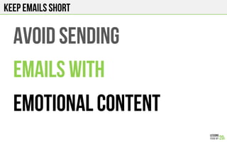 KEEP EMAILS SHORT
AVOID SENDING
EMAILS WITH
EMOTIONAL CONTENT
 