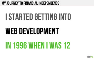I started getting into
Web development
In 1996 when I was 12
My journey to financial independence
 