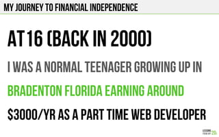 At16 (back In 2000)
I was a NORMAL TEENAGER GROWING UP IN
bradenton florida earning AROUND
$3000/yr AS A PART TIME WEB developer
My journey to financial independence
 