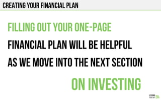 Creating your financial plan
FiLLING out your one-page
Financial plan Will be helpful
As we move into the next section
On investing
 