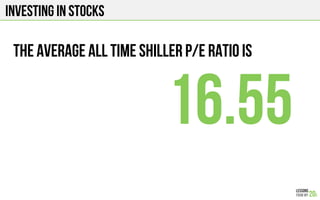 INVESTING IN STOCKS
THE AVERAGE ALL TIME SHILLER p/E RATIO IS
16.55
 
