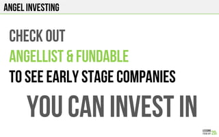 ANGEL INVESTING
CHECK Out
ANGELLIST & FUNDABLE
TO SEE EARLY STAGE COMPANIES
YOU CAN INVEST IN
 