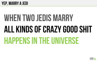 Yep, MARRY A JEDI
WHEN TWO JEDIS marry
ALL KINDS OF CRAZY GOOD SHIT
HAPPENS in the universe
 