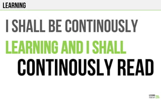 LEARNING
I shall be continously
LEARNinG AND I SHALL
CONTINOUSLY READ
 