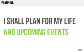 PLANNING
I shall PLAN FOR MY LIFE
AND UPComing EVENTS
 