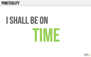 PUNCTUALITY
I shall be on
TIME
 