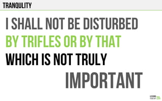TRANQULITY
I shall NOT BE DISTURBED
BY TRIFLES OR BY THAT
WHICH IS NOT TRULY
IMPORTANT
 