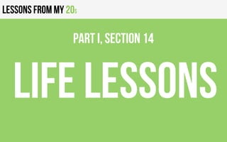Lessons from my 20s
LIFE LESSoNS
PART I, Section 14
 