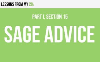 Lessons from my 20s
Sage advice
PART I, Section 15
 