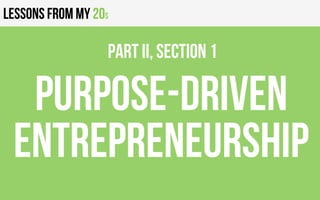 Lessons from my 20s
Purpose-driven
entrepreneurship
PART II, Section 1
 
