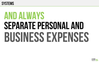 Systems
AND ALWAYS
SEPARATE PERSONAL AND
BUSINESS EXPENSES
 
