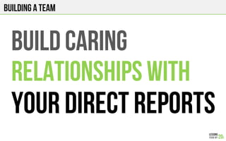 BUILD CARING
RELATIONSHIPS WITH
YOUR DIRECT REPORTS
Building a team
 