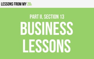 Lessons from my 20s
Business
lessons
PART II, Section 13
 