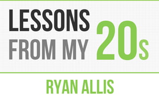Ryan Allis
20sfrom my
lessons
 