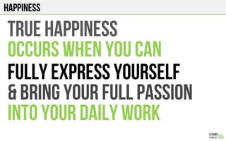 HAPPINESS
TRUE HAPPINESS
OCCURS WHEN YOur
Daily work IS ACTUALLY THE
the greatest CONTRIBUTION
you can make TO HUMANITY
WI...
