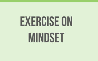 Exercise: Mindset shift
On a sheet of paper
Write down for 5 minutes
how your life would be
Different if you never worried...