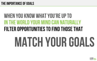 THE IMPORTANCE OF GOALS
WHEN YOU know what you’re up to
In the world your mind can naturally
Filter opportunities to find ...