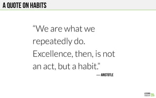 A QUOTE ON HABITS
Stephen Covey
“Our character is basically a
composite of our habits. Because
they are consistent, often
...