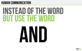 HUMAN COMMUNICATION
AVOID SAYING
THE WORDS
UM and UH(Instead just pause)
 
