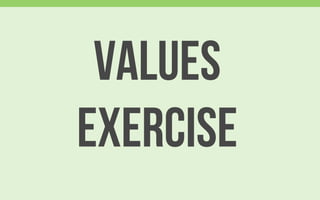 Exercise: VALUES
Write down the 10 most important
Values to you?
 