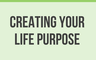 Creating your
LIFE PURPOSE
 
