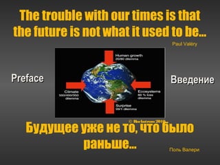 The trouble with our times is that
the future is not what it used to be…
PrefacePreface
Paul Valéry
© Rockstrom2010
ВведениеВведение
Будущее уже не то, что было
раньше… Поль Валери
 